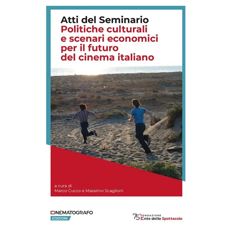 Atti del Seminario. Politiche culturali e scenari economici per il futuro del cinema italiano