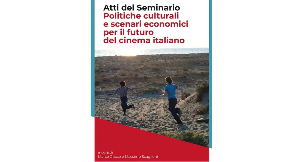 Atti del Seminario. Politiche culturali e scenari economici per il futuro del cinema italiano