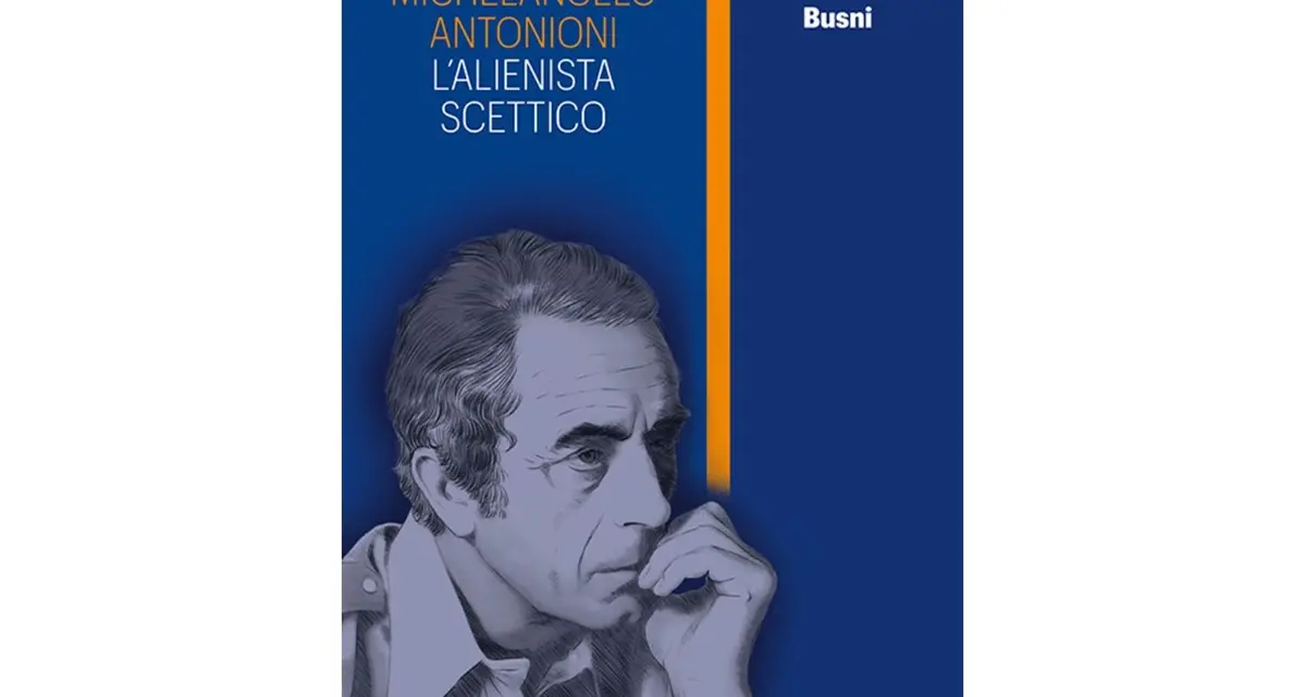 Michelangelo Antonioni. L’alienista scettico